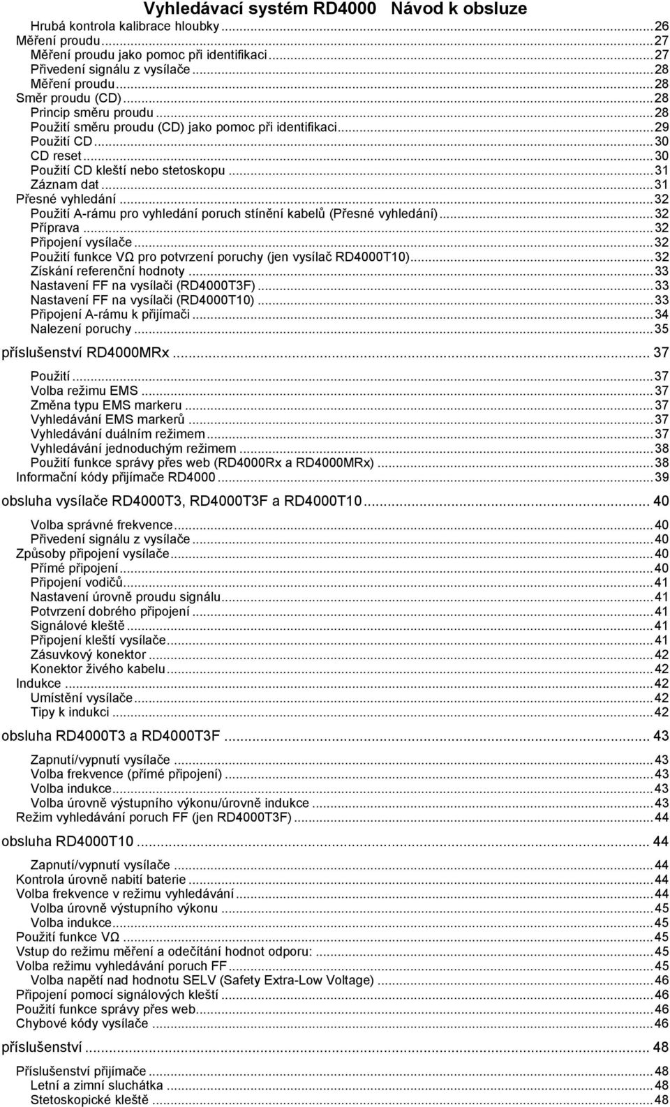 ..32 Použití A-rámu pro vyhledání poruch stínění kabelů (Přesné vyhledání)...32 Příprava...32 Připojení vysílače...32 Použití funkce VΩ pro potvrzení poruchy (jen vysílač RD4000T10).