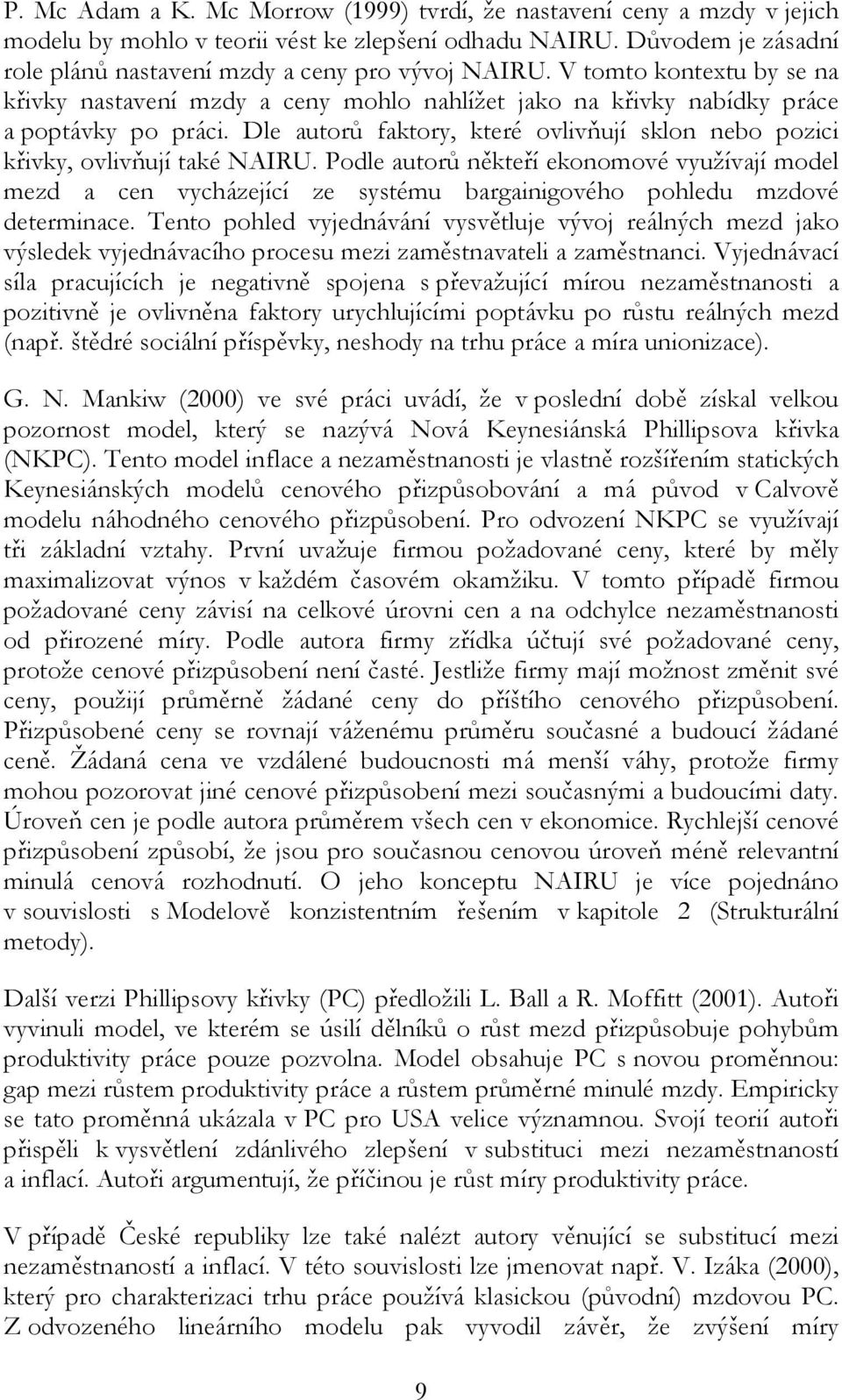 Podle auorů někeří ekonomové využívají model mezd a cen vycházející ze sysému bargainigového pohledu mzdové deerminace.