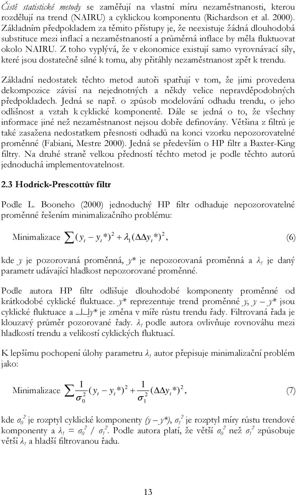 Z oho vyplývá, že v ekonomice exisují samo vyrovnávací síly, keré jsou dosaečně silné k omu, aby přiáhly nezaměsnanos zpě k rendu.