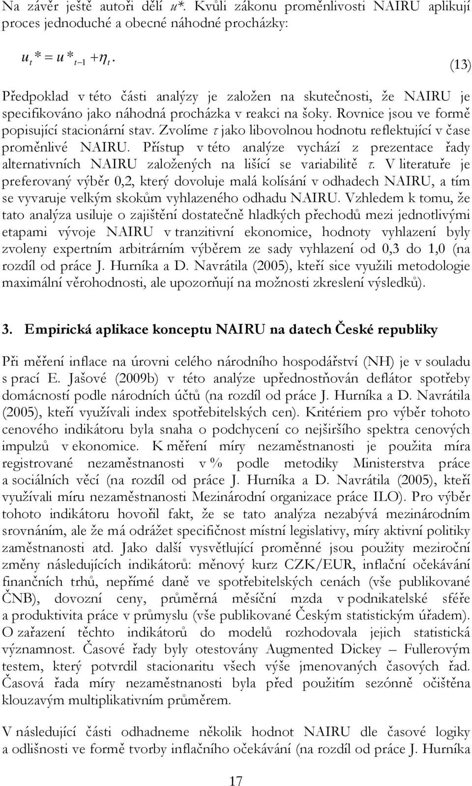 Zvolíme τ jako libovolnou hodnou reflekující v čase proměnlivé NAIRU. Přísup v éo analýze vychází z prezenace řady alernaivních NAIRU založených na lišící se variabiliě τ.