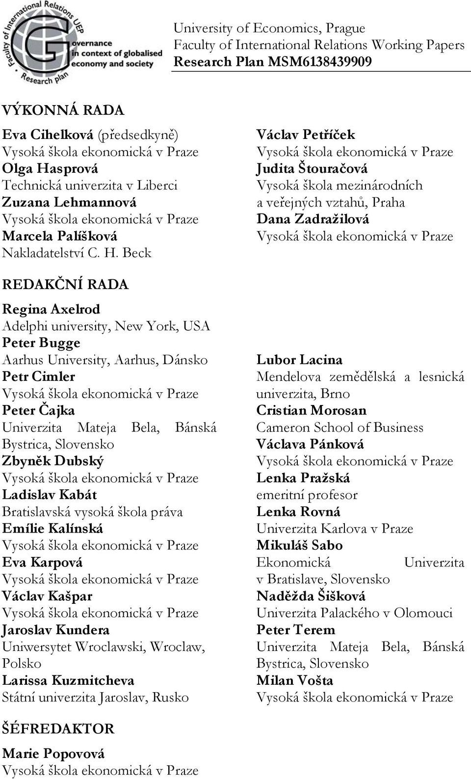 Beck REDAKČNÍ RADA Regina Axelrod Adelphi universiy, New York, USA Peer Bugge Aarhus Universiy, Aarhus, Dánsko Per Cimler Vysoká škola ekonomická v Praze Peer Čajka Univerzia Maeja Bela, Bánská