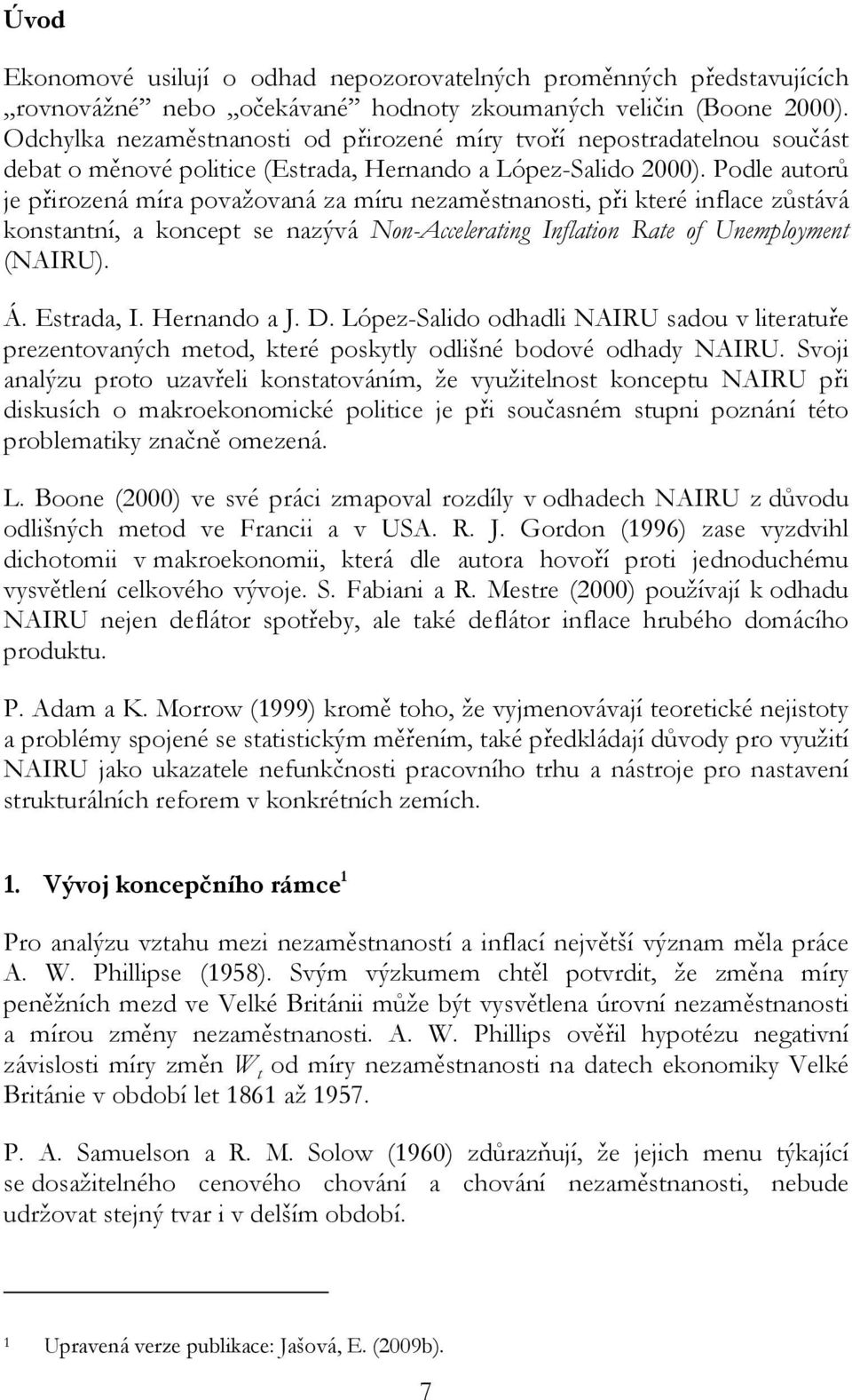 Podle auorů je přirozená míra považovaná za míru nezaměsnanosi, při keré inflace zůsává konsanní, a koncep se nazývá Non-Acceleraing Inflaion Rae of Unemploymen (NAIRU). Á. Esrada, I. Hernando a J. D.