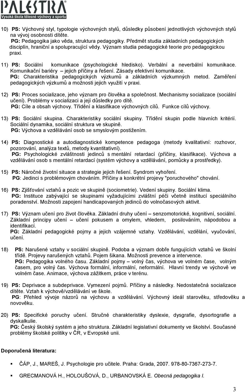 Verbální a neverbální komunikace. Komunikační bariéry jejich příčiny a řešení. Zásady efektivní komunikace. PG: Charakteristika pedagogických výzkumů a základních výzkumných metod.