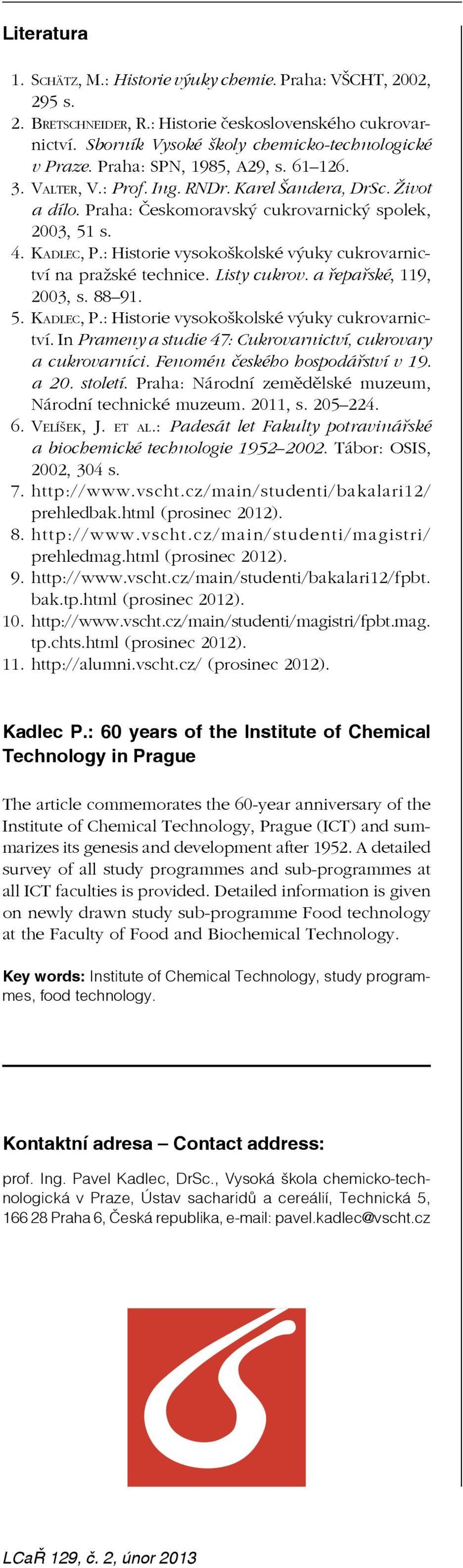 : Historie vysokoškolské výuky cukrovarnictví na pražské technice. Listy cukrov. a řepařské, 119, 2003, s. 88 91. 5. Kadlec, P.: Historie vysokoškolské výuky cukrovarnictví. In Prameny a studie 47: Cukrovarnictví, cukrovary a cukrovarníci.