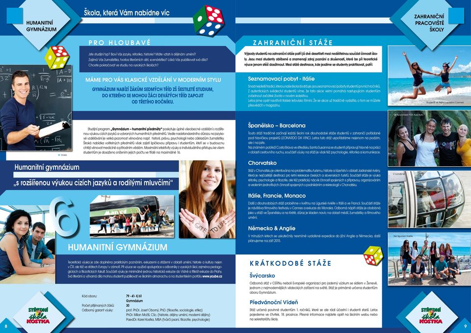 Zahraniční stáže Výjezdy studentů na zahraniční stáže patří již dvě desetiletí mezi nedělitelnou součást činnosti školy.