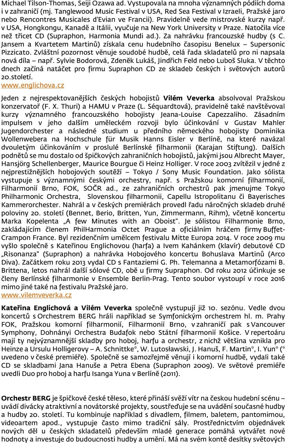 v USA, Hongkongu, Kanadě a Itálii, vyučuje na New York University v Praze. Natočila více než třicet CD (Supraphon, Harmonia Mundi ad.). Za nahrávku francouzské hudby (s C.