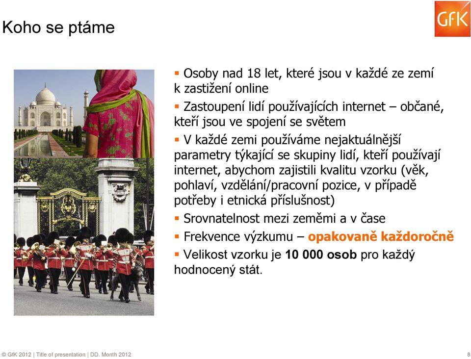 zajistili kvalitu vzorku (věk, pohlaví, vzdělání/pracovní pozice, v případě potřeby i etnická příslušnost) Srovnatelnost mezi zeměmi a v