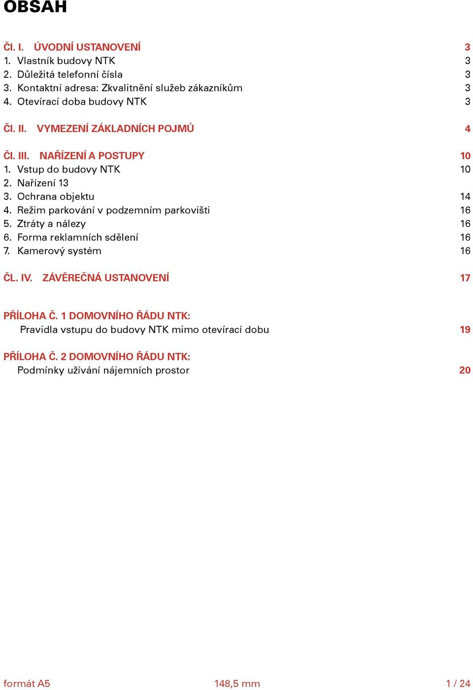 Ochrana objektu 14 4. Režim parkování v podzemním parkovišti 16 5. Ztráty a nálezy 16 6. Forma reklamních sdělení 16 7. Kamerový systém 16 ČL. IV.