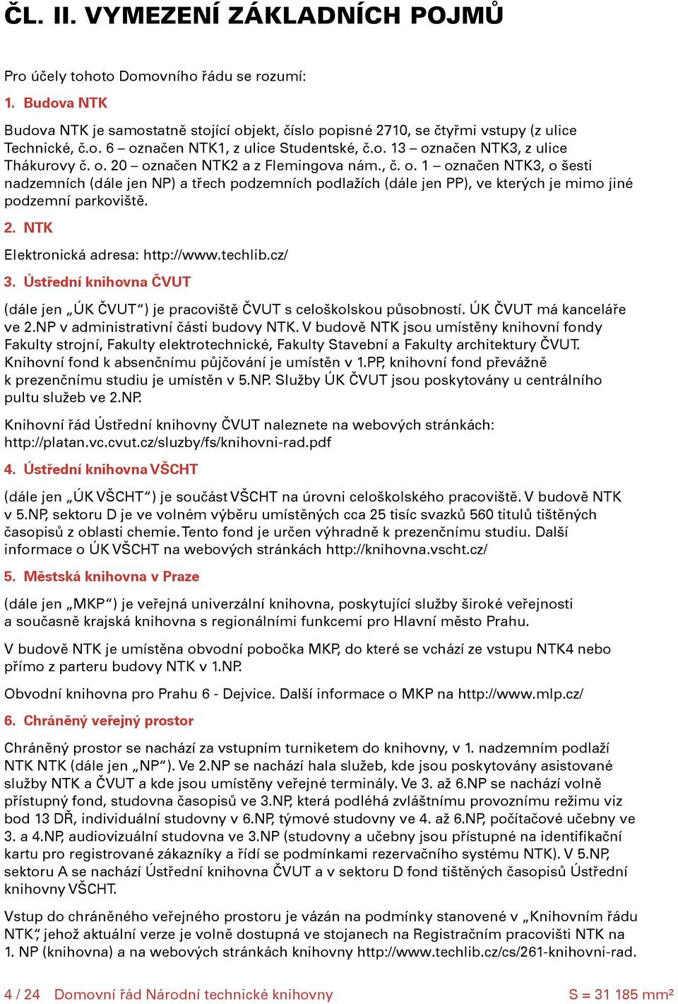 2. NTK Elektronická adresa: http://www.techlib.cz/ 3. Ústřední knihovna ČVUT (dále jen ÚK ČVUT ) je pracoviště ČVUT s celoškolskou působností. ÚK ČVUT má kanceláře ve 2.