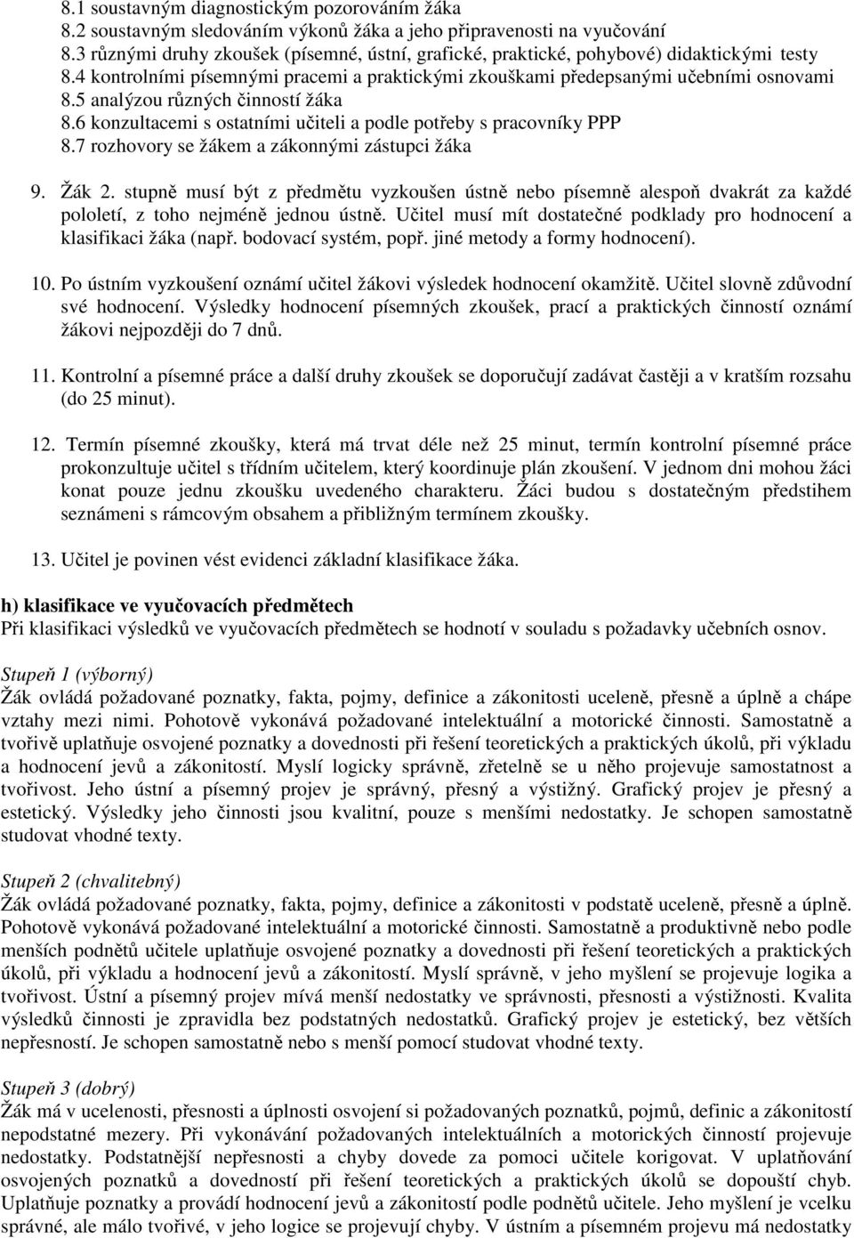 5 analýzou různých činností žáka 8.6 konzultacemi s ostatními učiteli a podle potřeby s pracovníky PPP 8.7 rozhovory se žákem a zákonnými zástupci žáka 9. Žák 2.