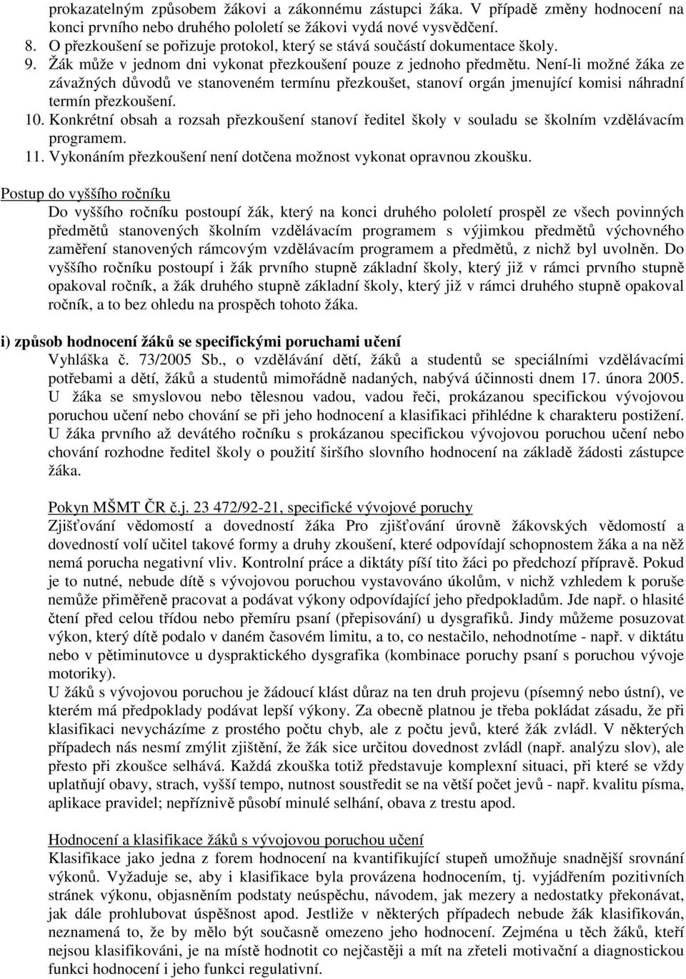 Není-li možné žáka ze závažných důvodů ve stanoveném termínu přezkoušet, stanoví orgán jmenující komisi náhradní termín přezkoušení. 10.