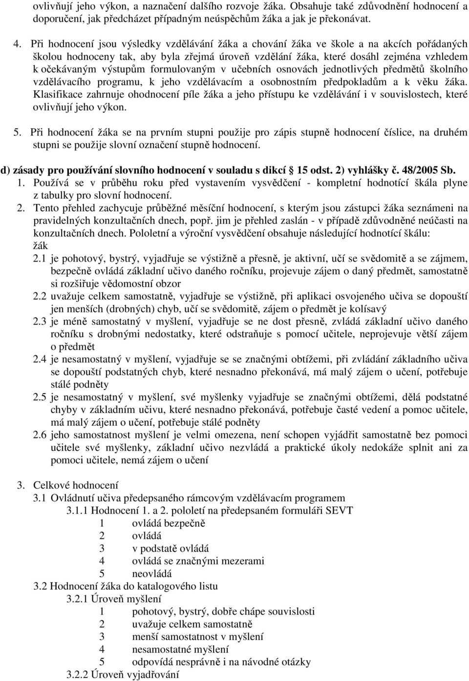 výstupům formulovaným v učebních osnovách jednotlivých předmětů školního vzdělávacího programu, k jeho vzdělávacím a osobnostním předpokladům a k věku žáka.