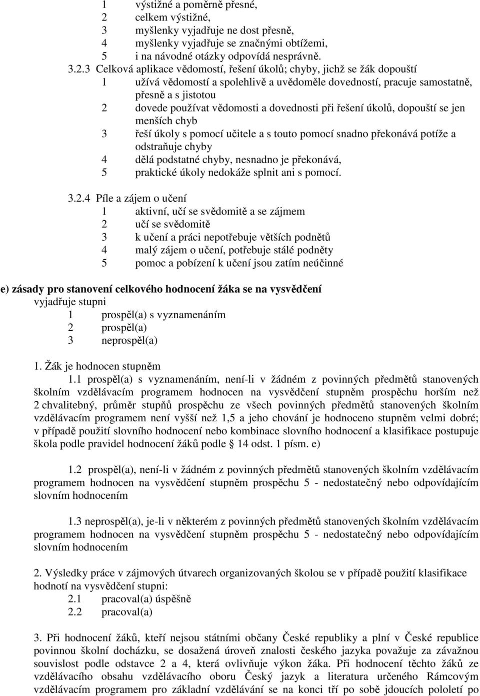 3 Celková aplikace vědomostí, řešení úkolů; chyby, jichž se žák dopouští 1 užívá vědomostí a spolehlivě a uvědoměle dovedností, pracuje samostatně, přesně a s jistotou 2 dovede používat vědomosti a