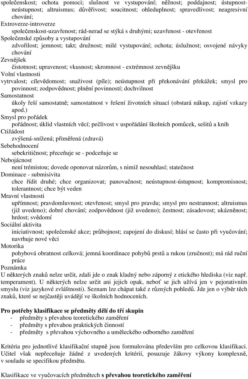 úslužnost; osvojené návyky chování Zevnějšek čistotnost; upravenost; vkusnost; skromnost - extrémnost zevnějšku Volní vlastnosti vytrvalost; cílevědomost; snaživost (píle); neústupnost při