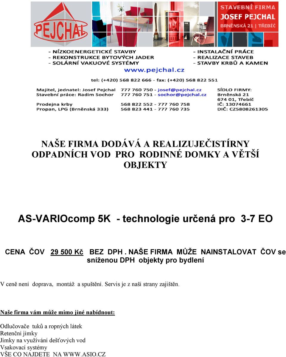 NAŠE FIRMA MŮŽE NAINSTALOVAT ČOV se sníženou DPH objekty pro bydlení V ceně není doprava, montáž a spuštění.