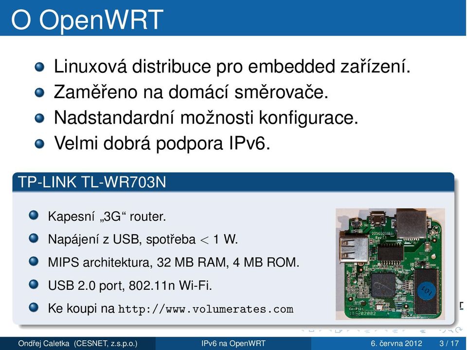 Napájení z USB, spotr eba < 1 W. MIPS architektura, 32 MB RAM, 4 MB ROM. USB 2.0 port, 802.11n Wi-Fi.