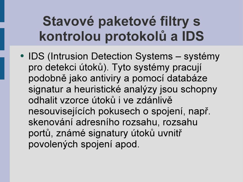 Tyto systémy pracují podobně jako antiviry a pomocí databáze signatur a heuristické analýzy jsou