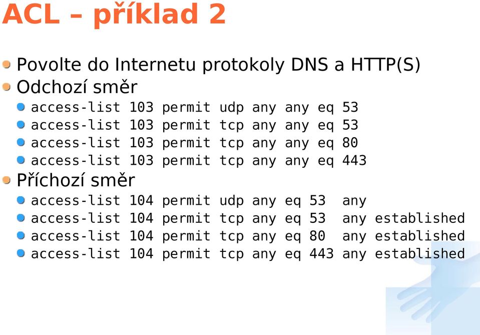 any eq 443 Příchozí směr access-list 104 permit udp any eq 53 any access-list 104 permit tcp any eq 53 any