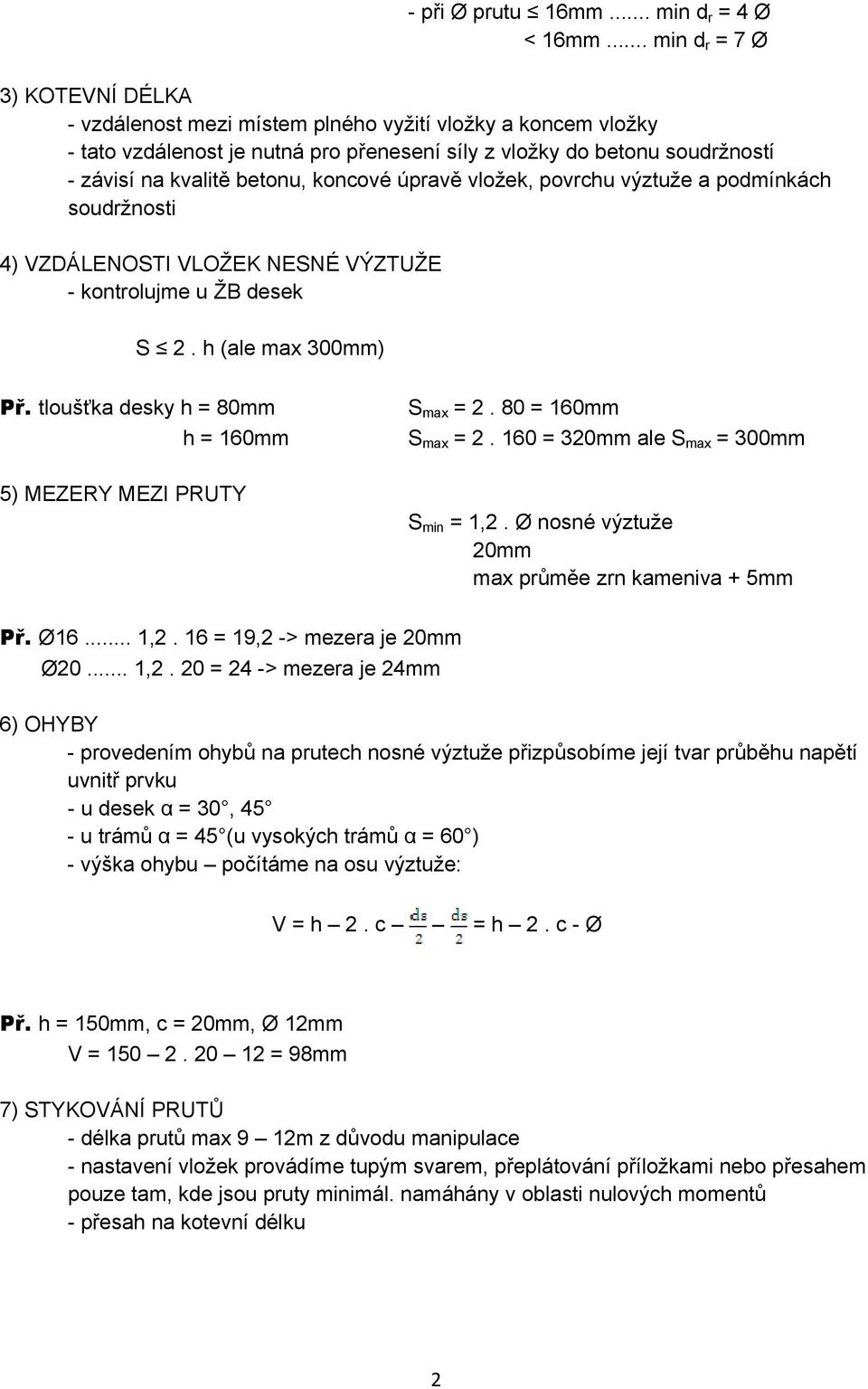 betonu, koncové úpravě vložek, povrchu výztuže a podmínkách soudržnosti 4) VZDÁLENOSTI VLOŽEK NESNÉ VÝZTUŽE - kontrolujme u ŽB desek S 2. h (ale max 300mm) Př.