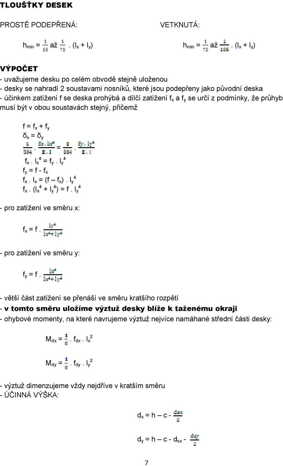 zatížení f x a f y se určí z podmínky, že průhyb musí být v obou soustavách stejný, přičemž f = f x + f y δ x = δ y. =. f x. l x 4 = f y. l y 4 f y = f - f x f x. l x = (f f x ). l y 4 f x.