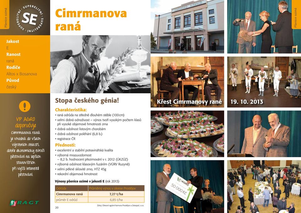 raná odrůda na středně dlouhém stéble (100cm) velmi dobrá odnoživost výnos tvoří vysokým počtem klasů při vysoké objemové hmotnosti zrna dobrá odolnost listovým chorobám dobrá odolnost poléhání (6,8