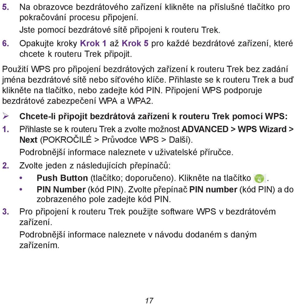 Použití WPS pro připojení bezdrátových zařízení k routeru Trek bez zadání jména bezdrátové sítě nebo síťového klíče. Přihlaste se k routeru Trek a buď klikněte na tlačítko, nebo zadejte kód PIN.