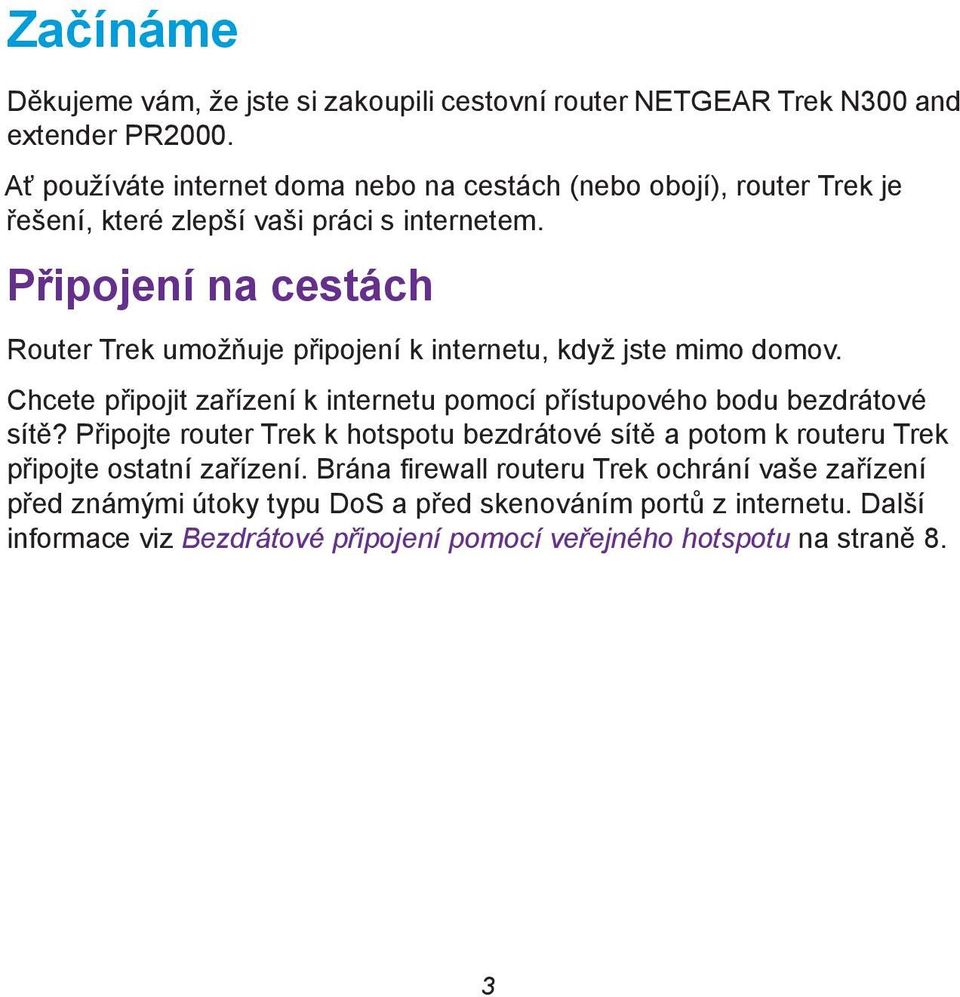 Připojení na cestách Router Trek umožňuje připojení k internetu, když jste mimo domov. Chcete připojit zařízení k internetu pomocí přístupového bodu bezdrátové sítě?