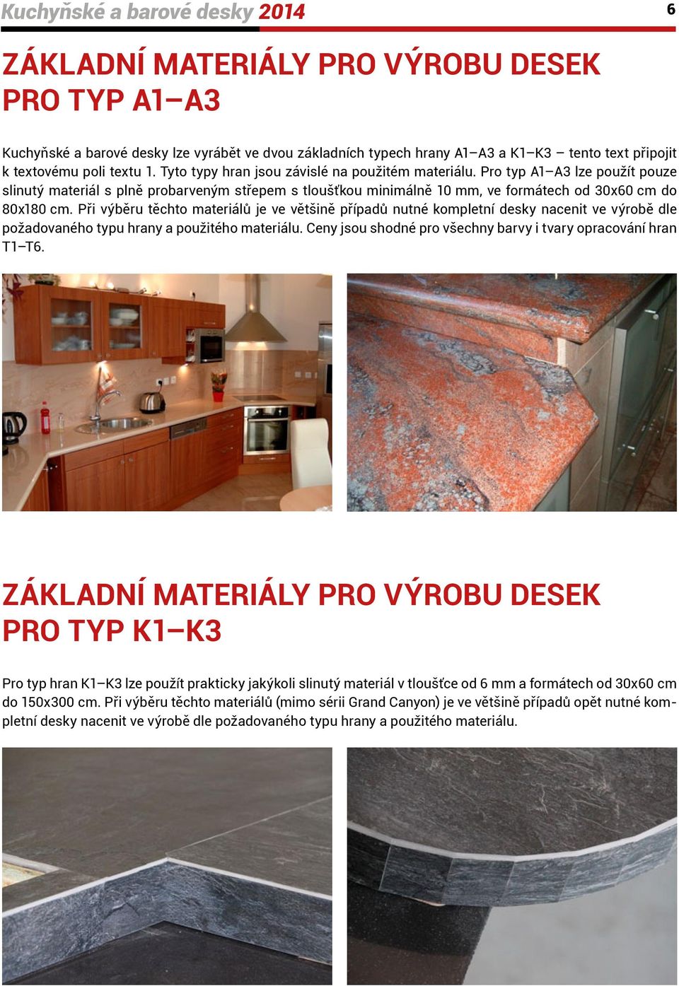 Pro typ A1 A3 lze použít pouze slinutý materiál s plně probarveným střepem s tloušťkou minimálně 10 mm, ve formátech od 30x60 cm do 80x180 cm.