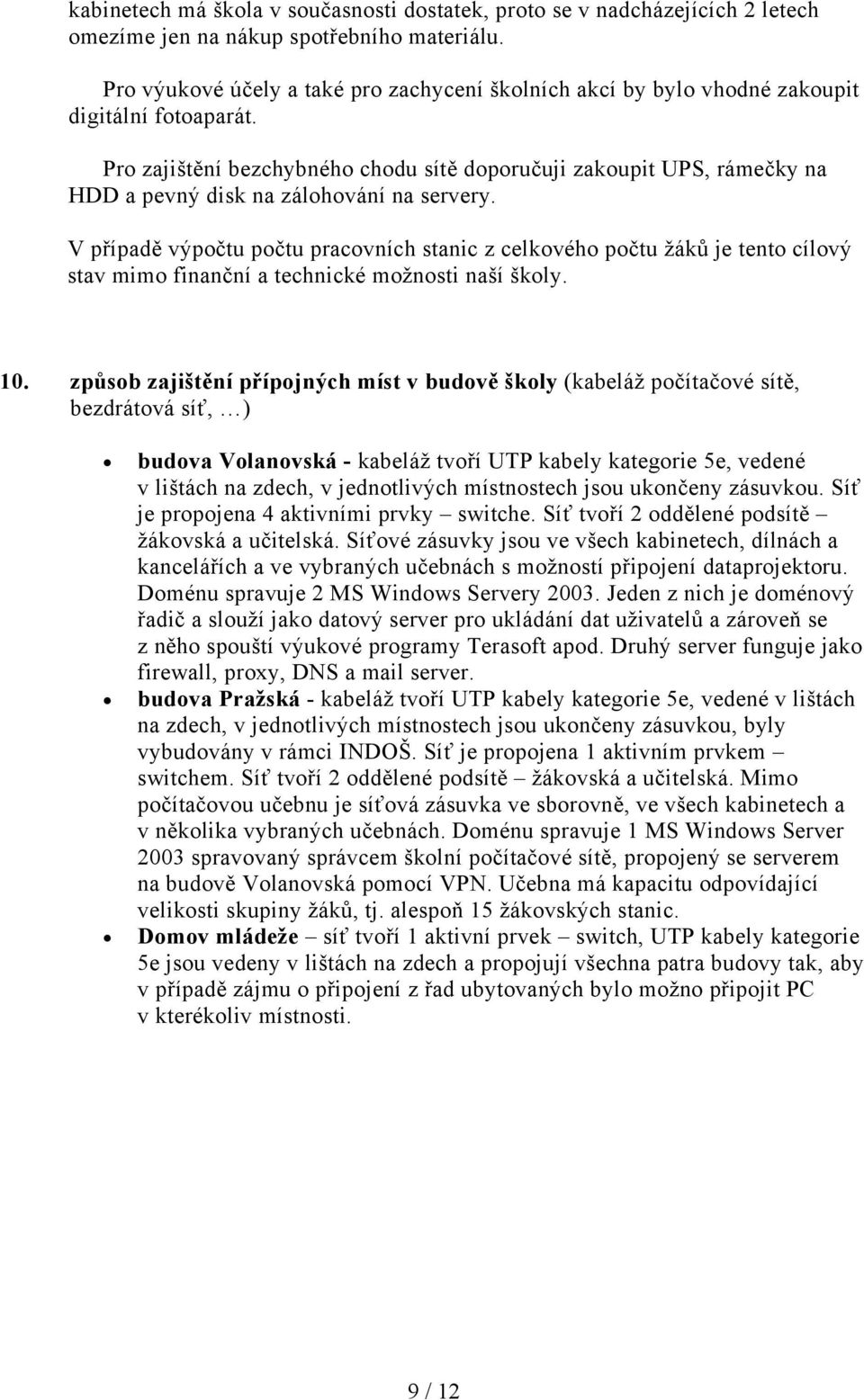 Pro zajištění bezchybného chodu sítě doporučuji zakoupit UPS, rámečky na HDD a pevný disk na zálohování na servery.