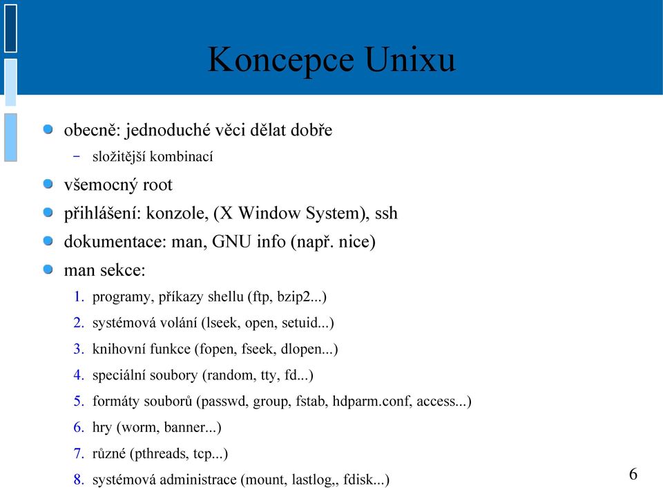 systémová volání (lseek, open, setuid...) 3. knihovní funkce (fopen, fseek, dlopen...) 4. speciální soubory (random, tty, fd...) 5.