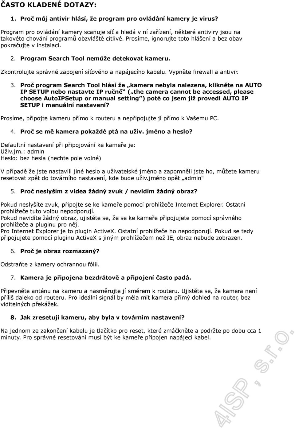 2. Program Search Tool nemůže detekovat kameru. Zkontrolujte správné zapojení síťového a napájecího kabelu. Vypněte firewall a antivir. 3.