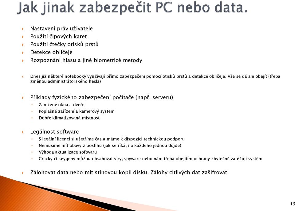 serveru) Zamčené okna a dveře Poplašné zařízení a kamerový systém Dobře klimatizovaná místnost Legálnost software S legální licencí si ušetříme čas a máme k dispozici technickou podporu Nemusíme mít