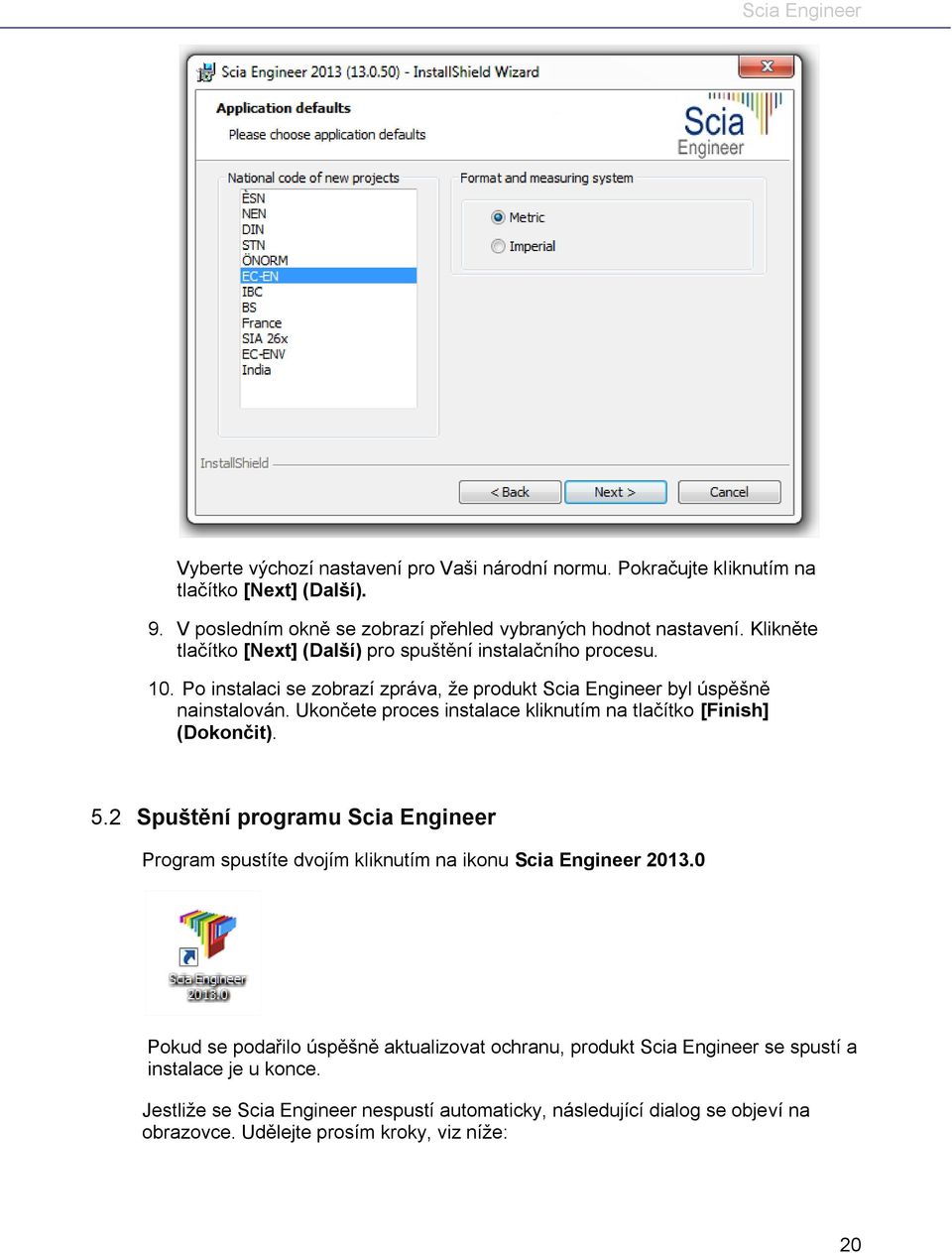 Ukončete proces instalace kliknutím na tlačítko [Finish] (Dokončit). 5.2 Spuštění programu Scia Engineer Program spustíte dvojím kliknutím na ikonu Scia Engineer 2013.