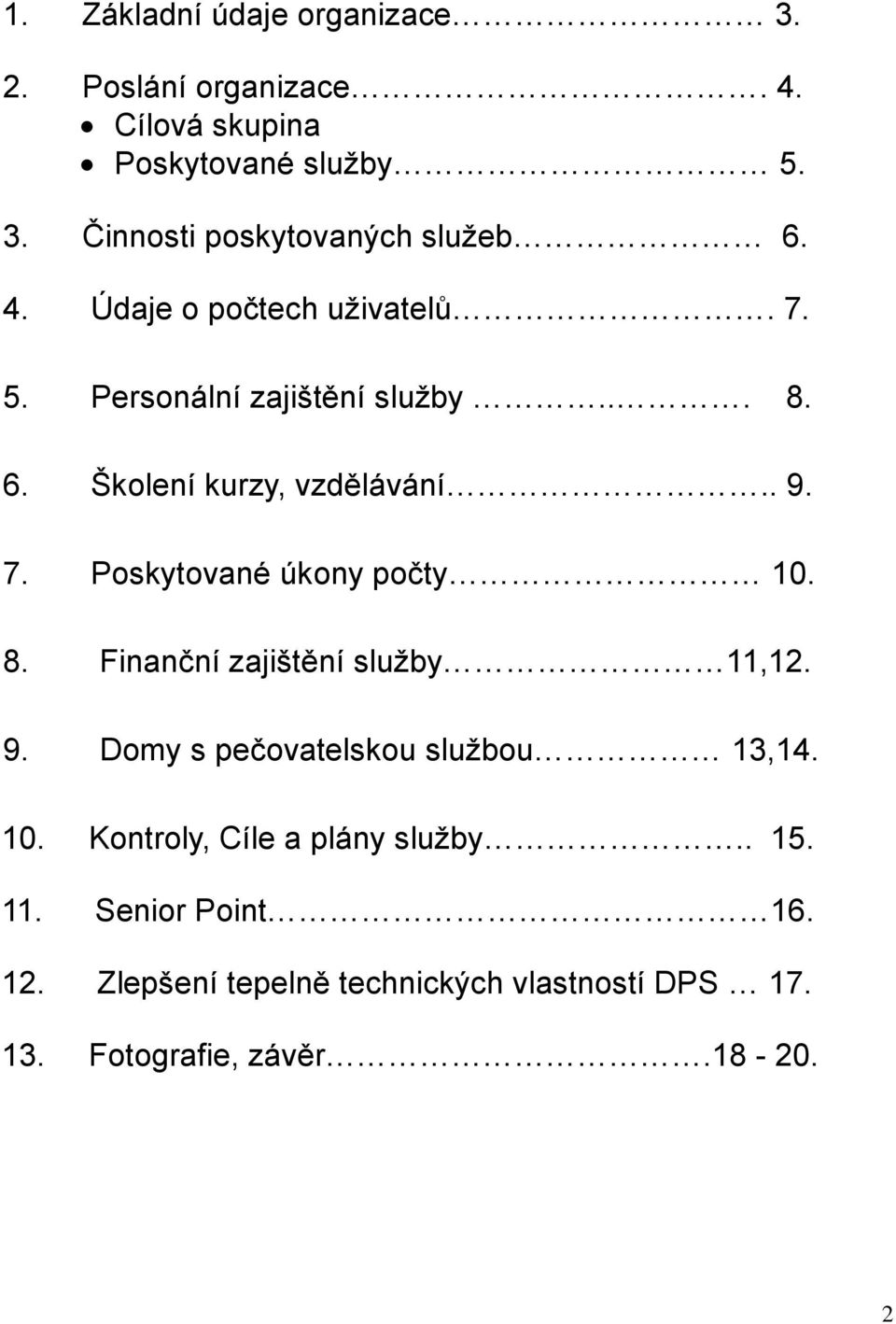8. Finanční zajištění služby 11,12. 9. Domy s pečovatelskou službou 13,14. 10. Kontroly, Cíle a plány služby.. 15. 11. Senior Point 16.