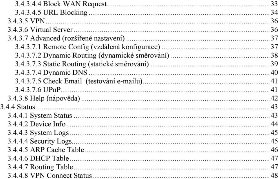 ..41 3.4.3.7.6 UPnP...41 3.4.3.8 Help (nápověda)...42 3.4.4 Status...43 3.4.4.1 System Status...43 3.4.4.2 Device Info...44 3.4.4.3 System Logs...45 3.4.4.4 Security Logs.