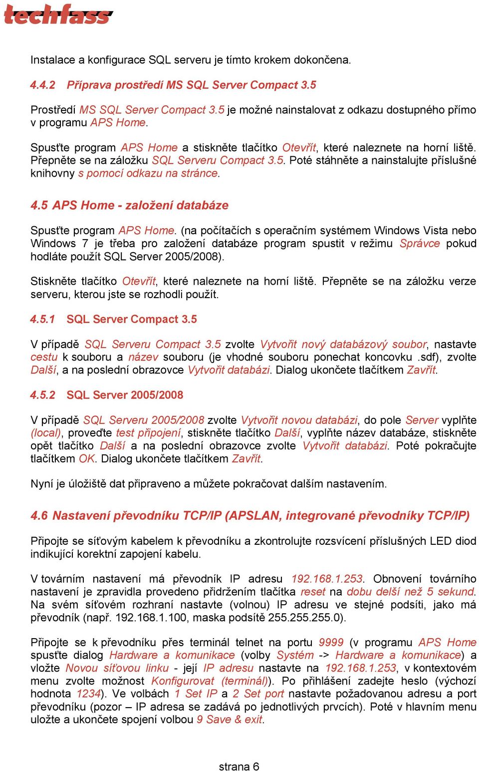 Přepněte se na záložku SQL Serveru Compact 3.5. Poté stáhněte a nainstalujte příslušné knihovny s pomocí odkazu na stránce. 4.5 APS Home - založení databáze Spusťte program APS Home.