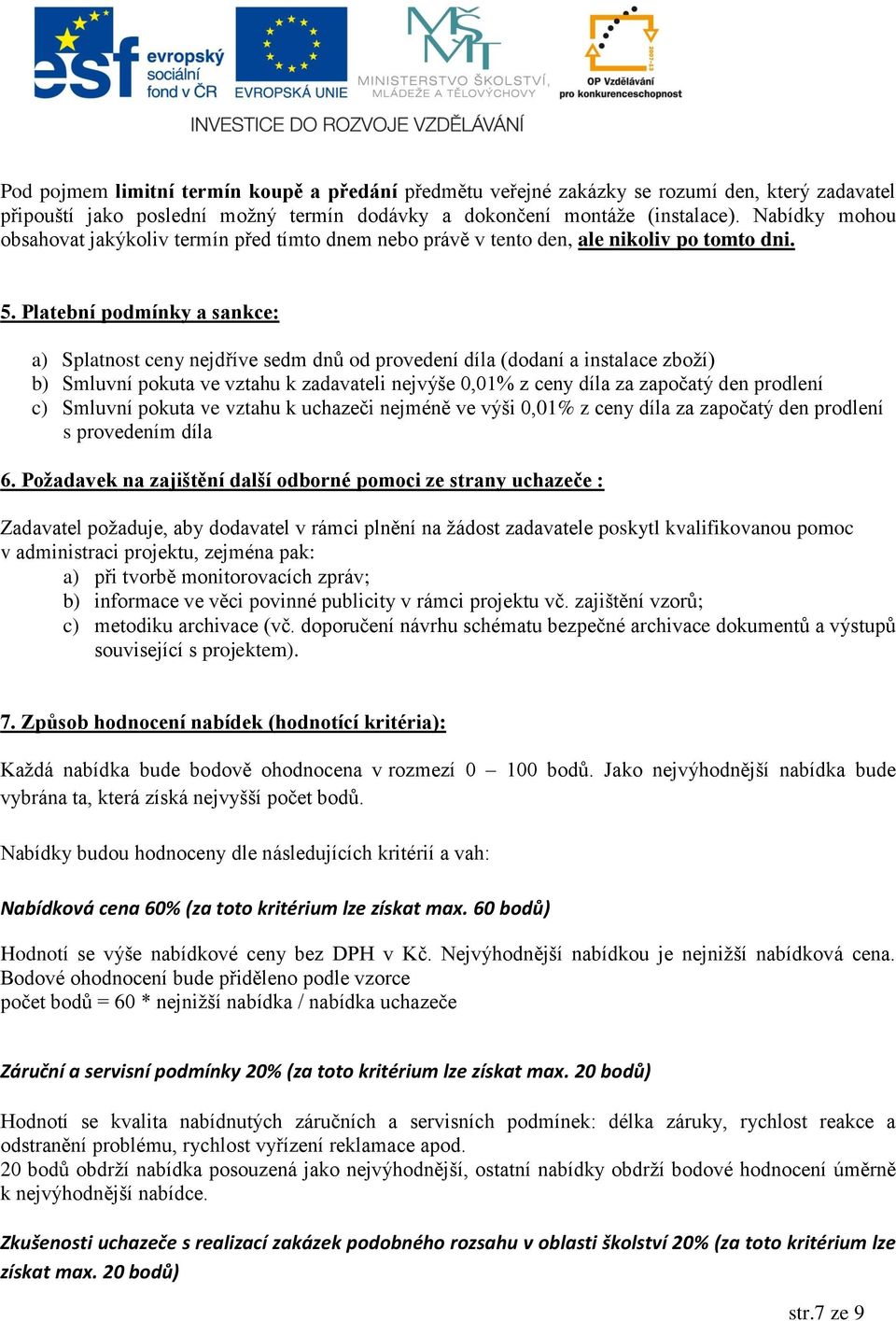 Platební podmínky a sankce: a) Splatnost ceny nejdříve sedm dnů od provedení díla (dodaní a instalace zboží) b) Smluvní pokuta ve vztahu k zadavateli nejvýše 0,01% z ceny díla za započatý den