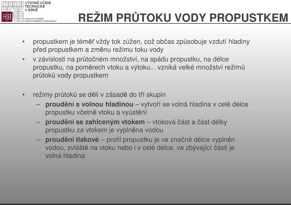 .. vzniká velké množství režimů průtoků vody propustkem režimy průtoků se dělí v zásadě do tří skupin proudění s volnou hladinou vytvoří se volná hladina v celé délce propustku včetně