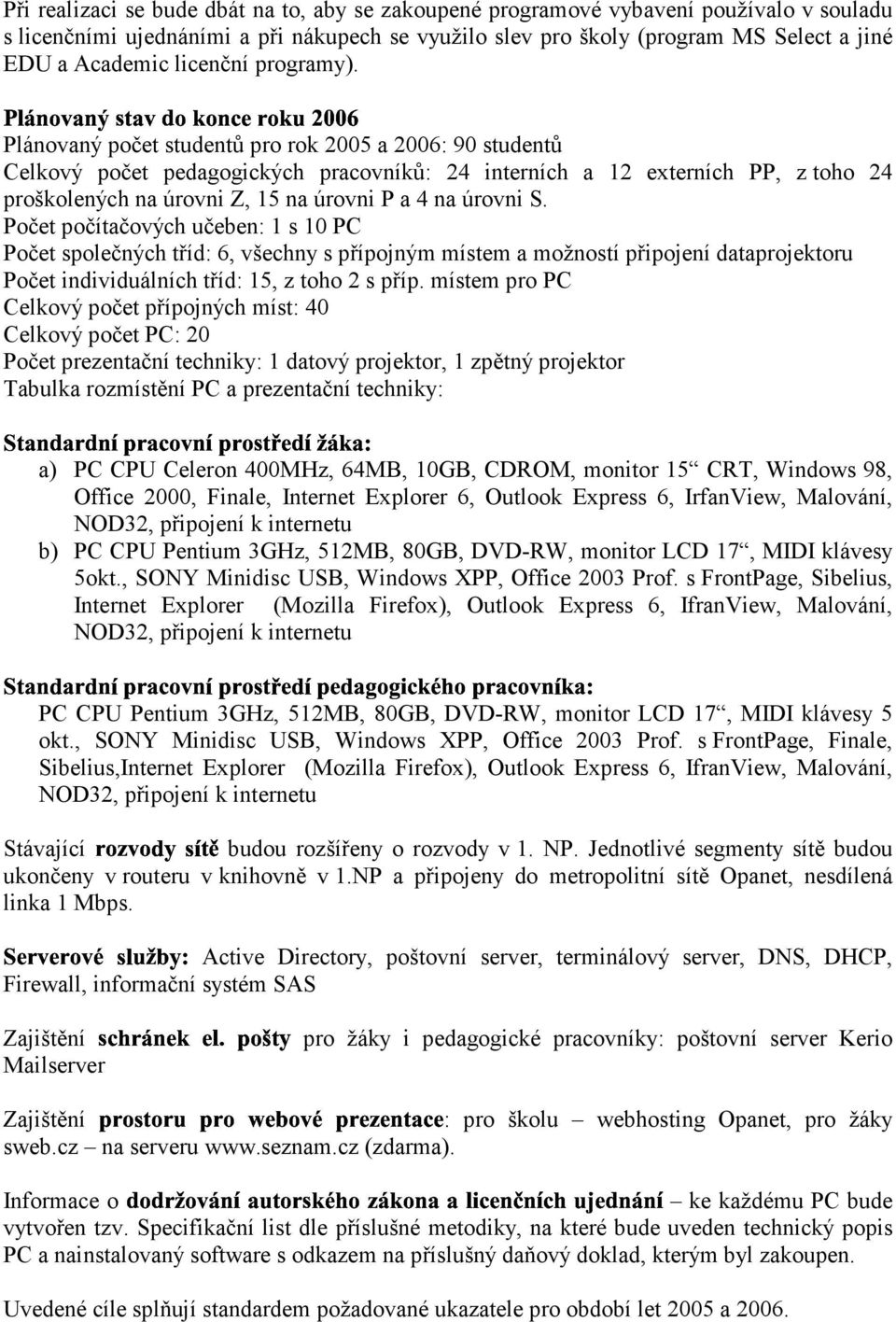 Plánovaný počet studentů pro rok 2005 a 2006: 90 studentů Celkový počet pedagogických pracovníků: 24 interních a 12 externích PP, z toho 24 proškolených na úrovni Z, 15 na úrovni P a 4 na úrovni S.