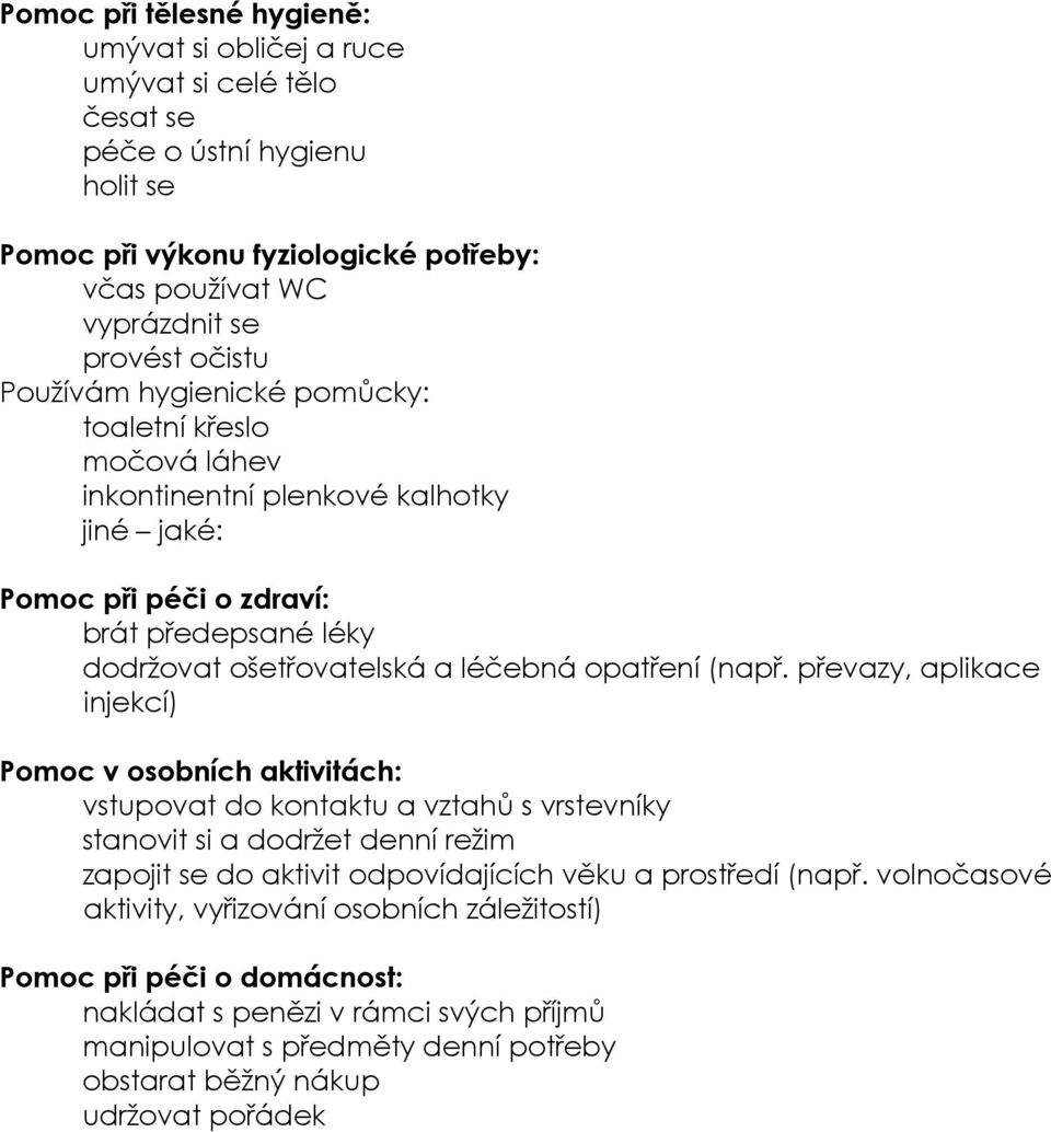 převazy, aplikace injekcí) Pomoc v osobních aktivitách: vstupovat do kontaktu a vztahů s vrstevníky stanovit si a dodržet denní režim zapojit se do aktivit odpovídajících věku a prostředí (např.