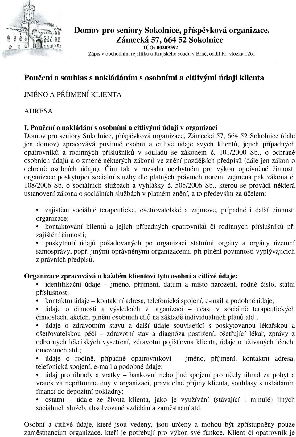 Poučení o nakládání s osobními a citlivými údaji v organizaci Domov pro seniory Sokolnice, příspěvková organizace, Zámecká 57, 664 52 Sokolnice (dále jen domov) zpracovává povinné osobní a citlivé