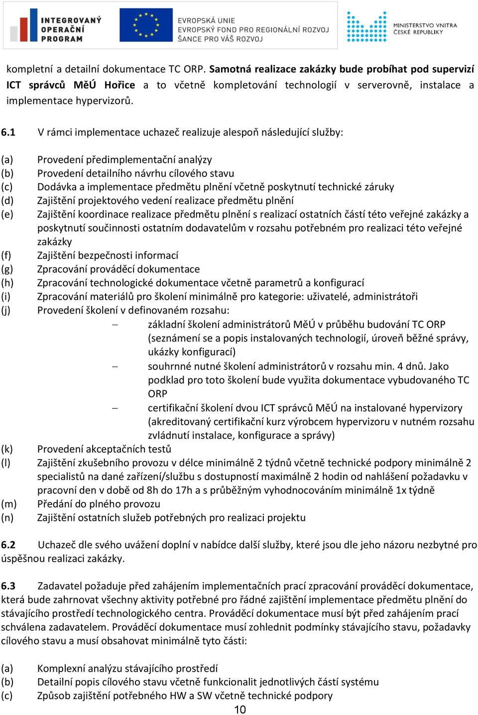1 V rámci implementace uchazeč realizuje alespoň následující služby: (a) Provedení předimplementační analýzy (b) Provedení detailního návrhu cílového stavu (c) Dodávka a implementace předmětu plnění