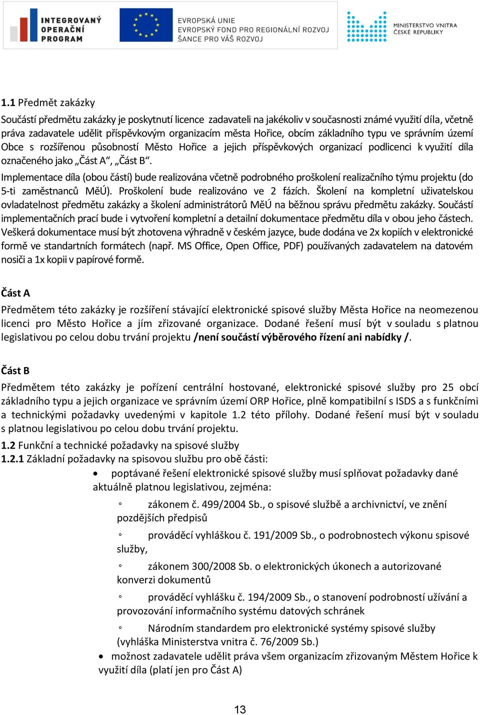 Implementace díla (obou částí) bude realizována včetně podrobného proškolení realizačního týmu projektu (do 5-ti zaměstnanců MěÚ). Proškolení bude realizováno ve 2 fázích.