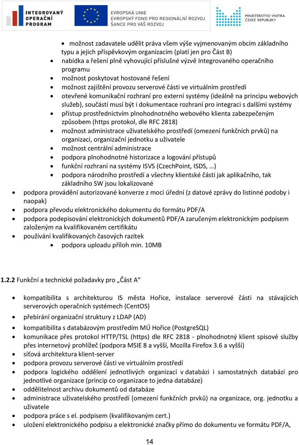 webových služeb), součástí musí být i dokumentace rozhraní pro integraci s dalšími systémy přístup prostřednictvím plnohodnotného webového klienta zabezpečeným způsobem (https protokol, dle RFC 2818)