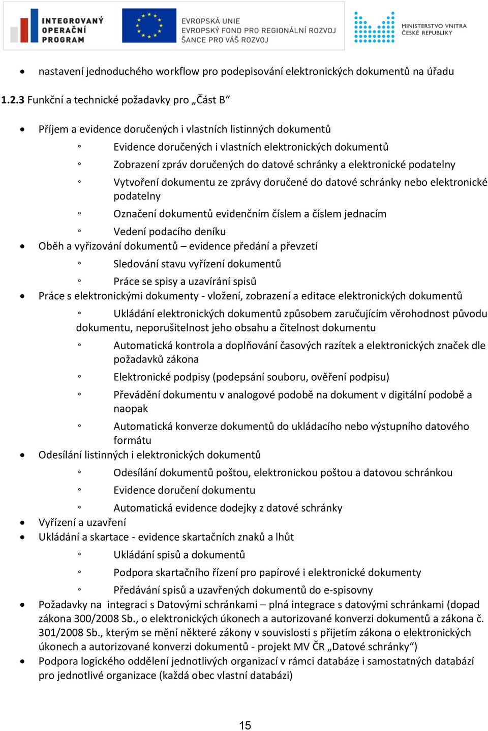 schránky a elektronické podatelny Vytvoření dokumentu ze zprávy doručené do datové schránky nebo elektronické podatelny Označení dokumentů evidenčním číslem a číslem jednacím Vedení podacího deníku