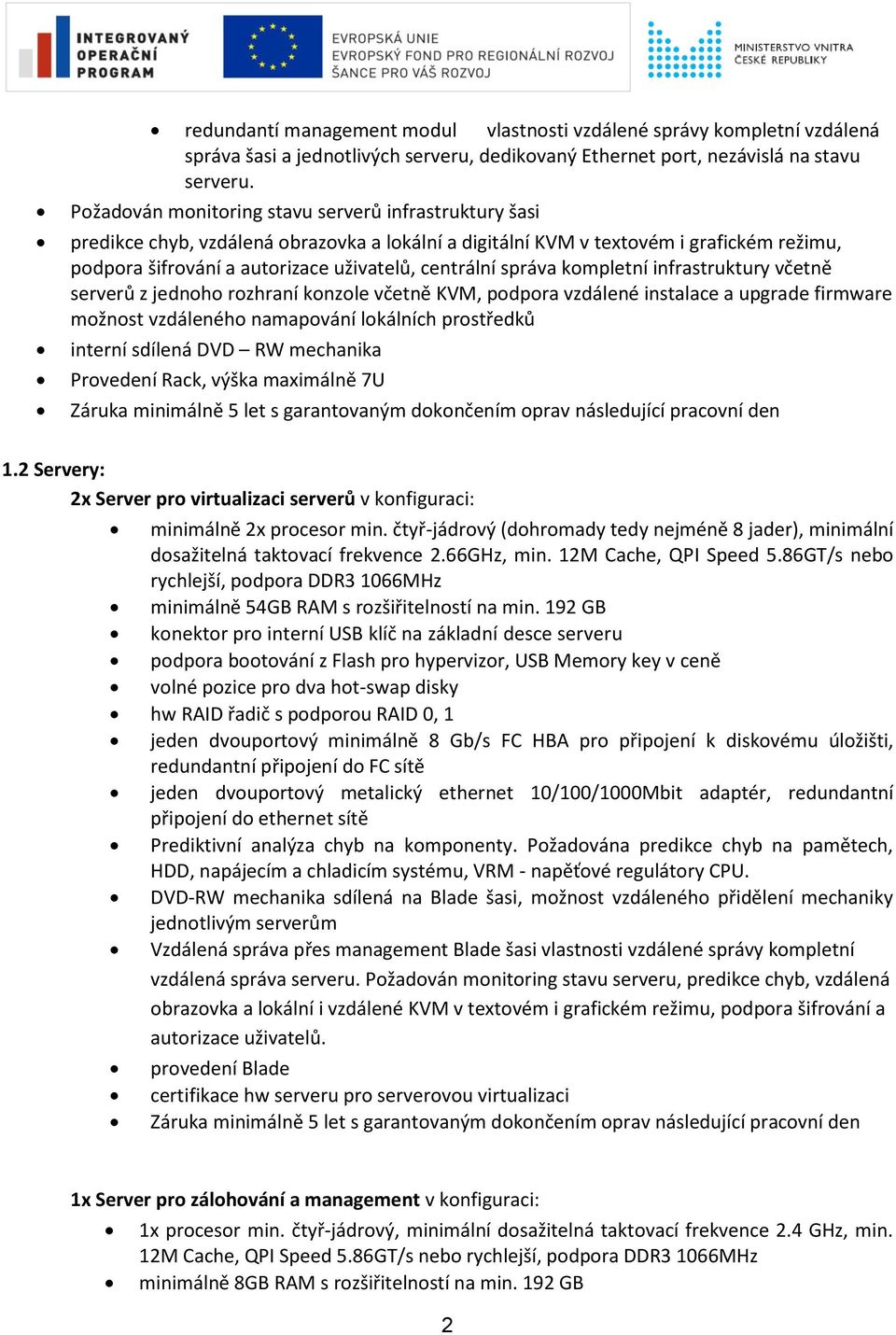správa kompletní infrastruktury včetně serverů z jednoho rozhraní konzole včetně KVM, podpora vzdálené instalace a upgrade firmware možnost vzdáleného namapování lokálních prostředků interní sdílená