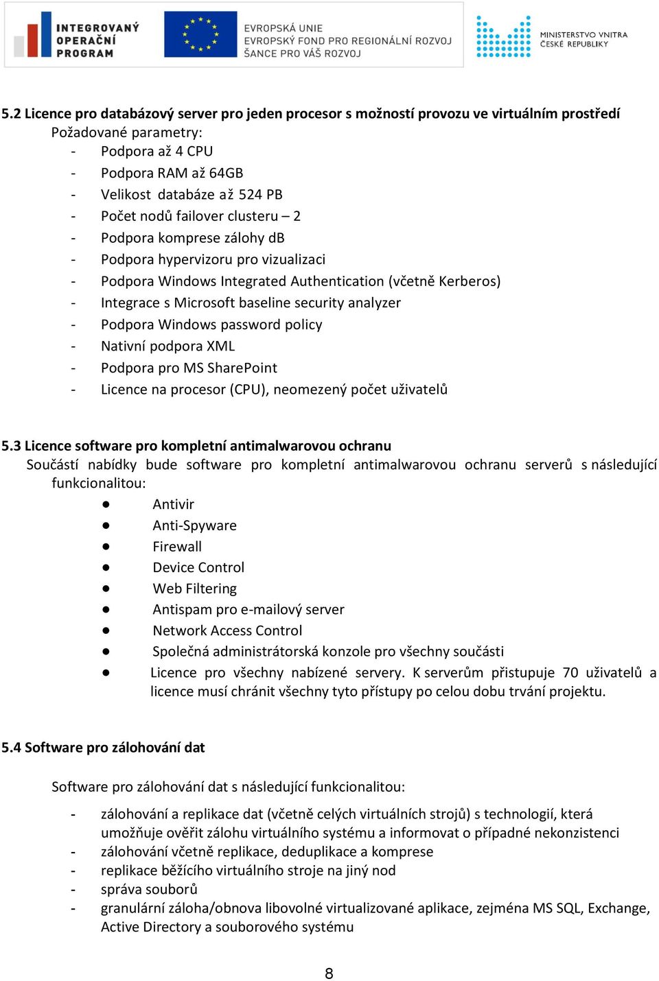 analyzer - Podpora Windows password policy - Nativní podpora XML - Podpora pro MS SharePoint - Licence na procesor (CPU), neomezený počet uživatelů 5.