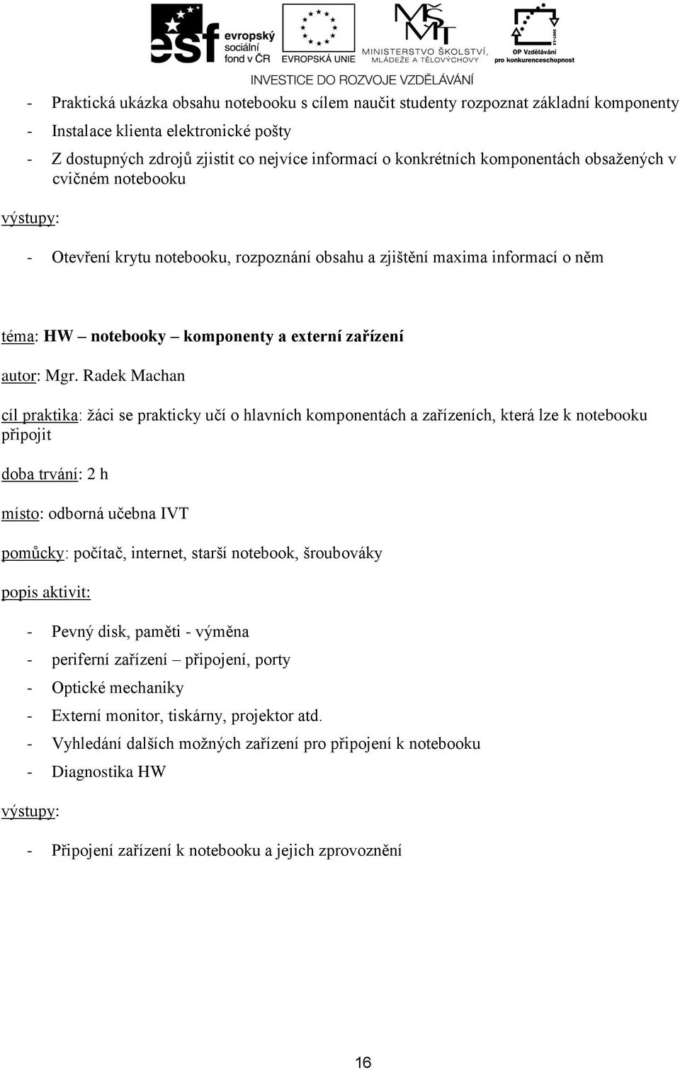 prakticky učí o hlavních komponentách a zařízeních, která lze k notebooku připojit pomůcky: počítač, internet, starší notebook, šroubováky - Pevný disk, paměti - výměna - periferní zařízení