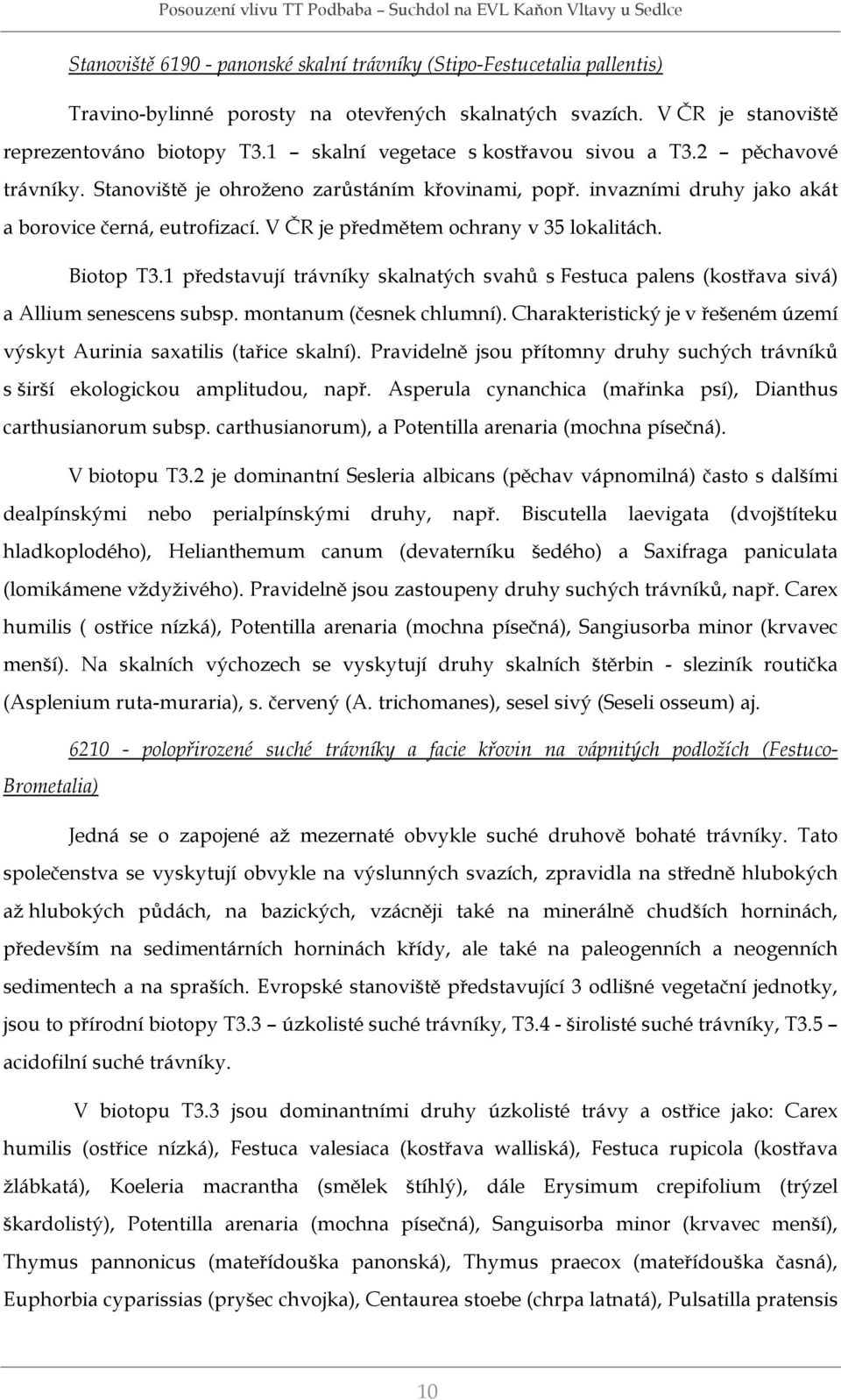 V ČR je předmětem ochrany v 35 lokalitách. Biotop T3.1 představují trávníky skalnatých svahů s Festuca palens (kostřava sivá) a Allium senescens subsp. montanum (česnek chlumní).