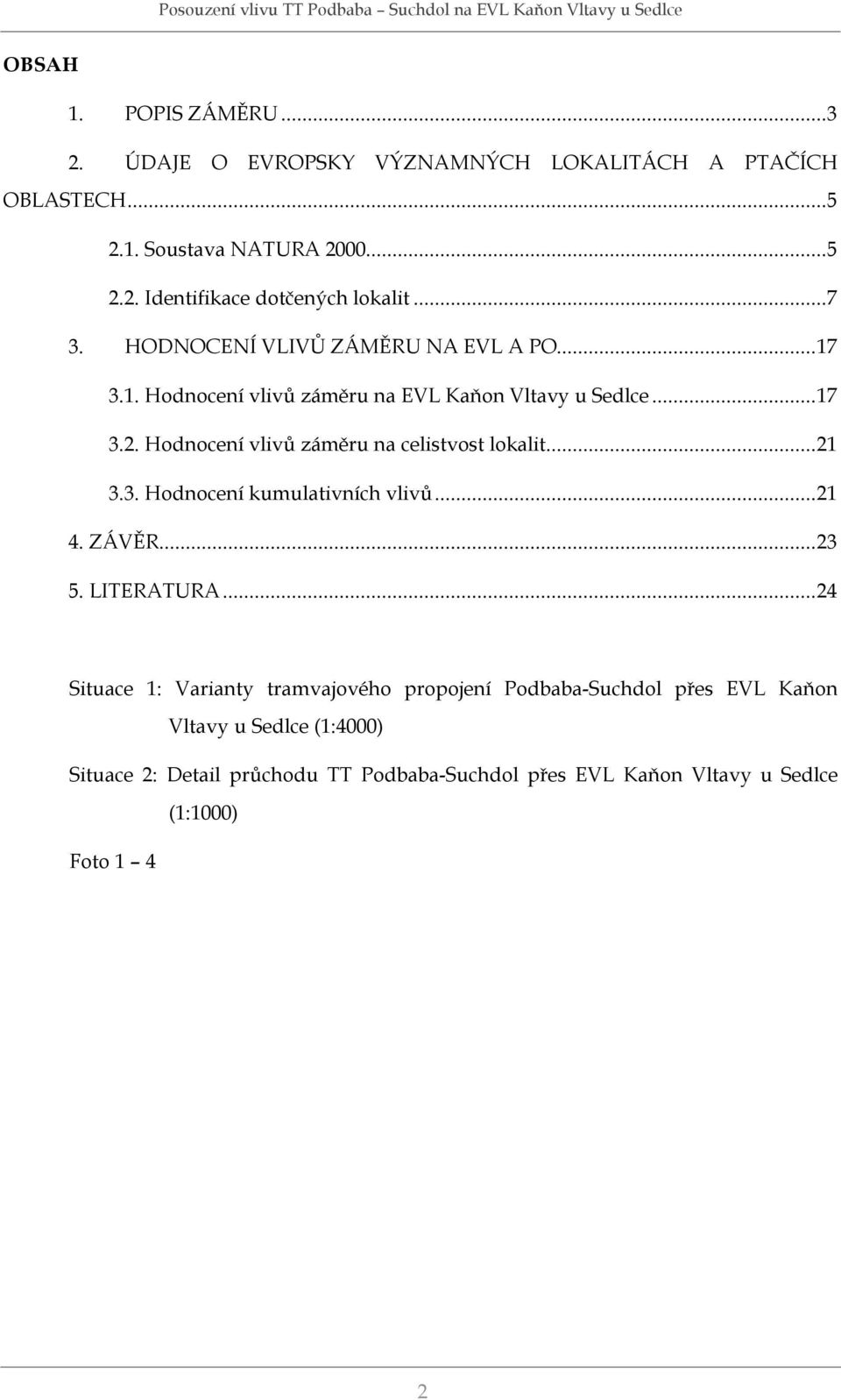 Hodnocení vlivů záměru na celistvost lokalit...21 3.3. Hodnocení kumulativních vlivů...21 4. ZÁVĚR...23 5. LITERATURA.